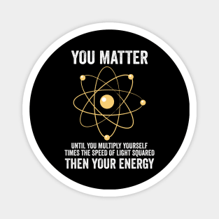 You Matter You Energy Funny Physicist Physics Lover Magnet